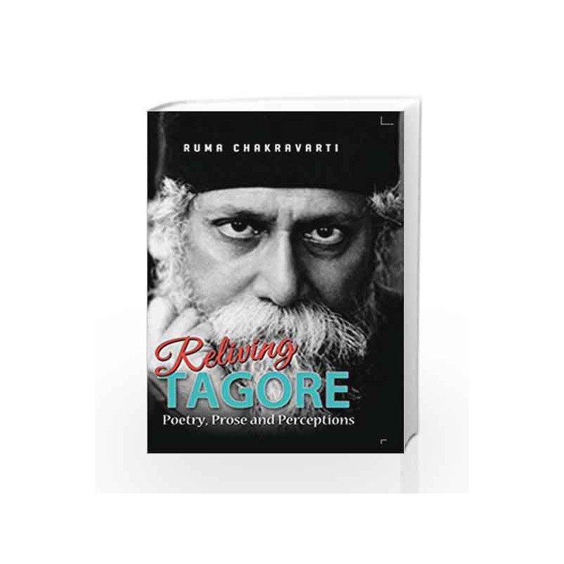 Reliving Tagore Poetry, Prose and Perceptions by Ruma Chakravarti Book-9789382711940