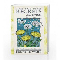 The Top Five Regrets of the Dying: A Life Transformed by the Dearly Departed by WARE BRONNIE Book-9789385827624