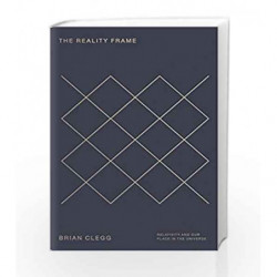 The Reality Frame: Relativity and our place in the universe by Brian Clegg Book-9781785782084