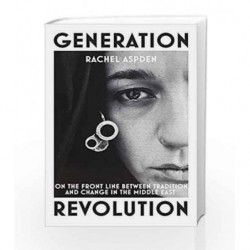 Generation Revolution: On the Front Line Between Tradition and Change in the Middle East by Aspden, Rachel Book-9781846557637