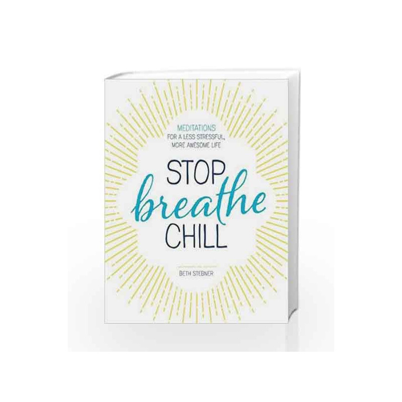 Stop. Breathe. Chill.: Meditations for a Less Stressful, More Awesome Life by Stebner Beth Book-9781440594397