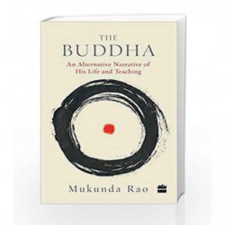 The Buddha: An Alternative Narrative of His Life and Teaching by Mukunda Rao Book-9789352644209