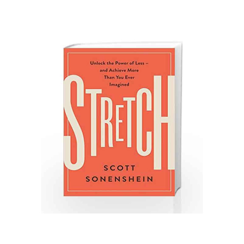 Stretch : Unlock the Power of Less -and Achieve More Than You Ever Imagined by Scott Sonenshein Book-9780062457226