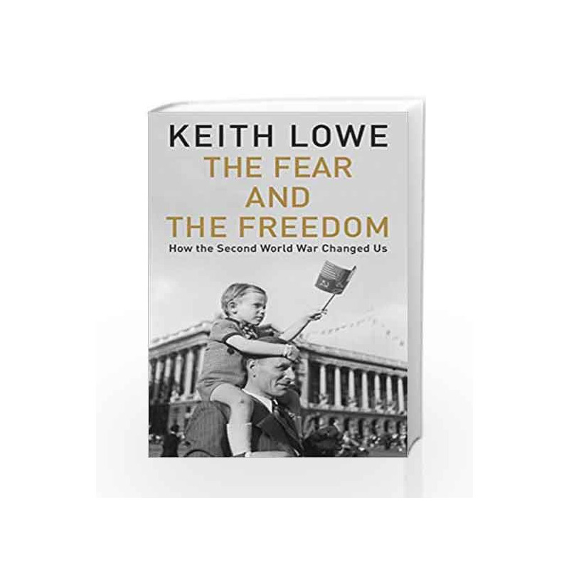 The Fear and the Freedom: How the Second World War Changed Us by Keith Lowe Book-9780670923526