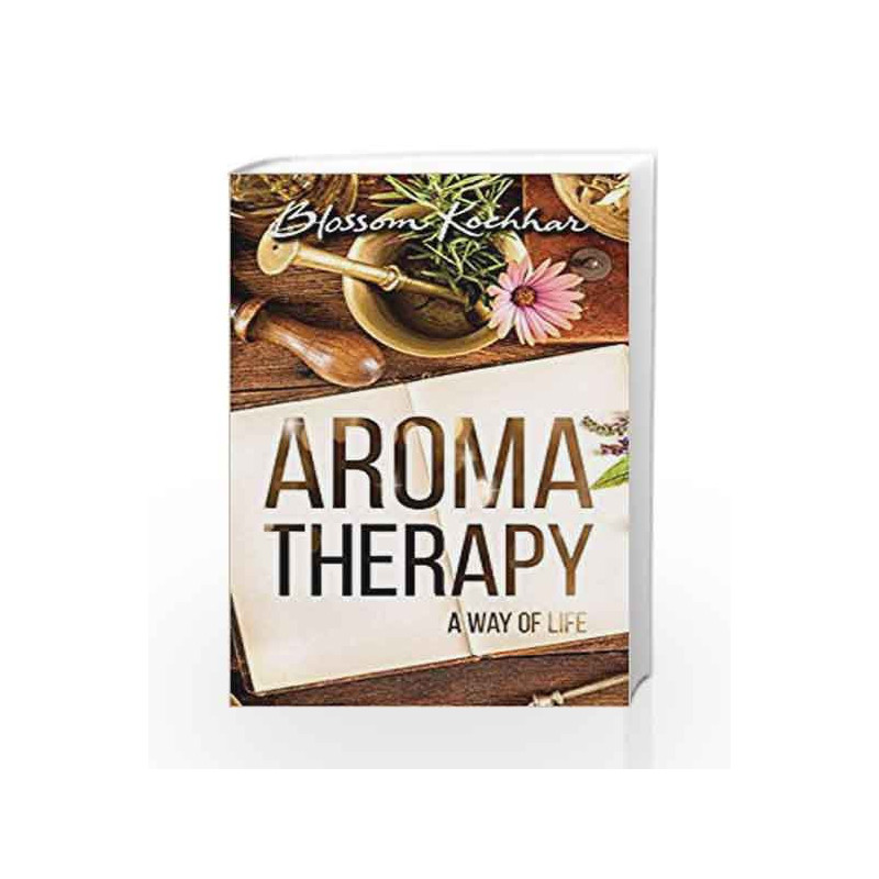 Aromatherapy: A Way of Life by Kochhar,Blossom Book-9789385827174
