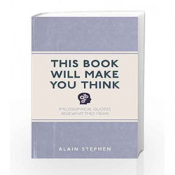 This Book Will Make You Think: Philosophical Quotes and What they Mean by Alain Stephen Book-9781782435068