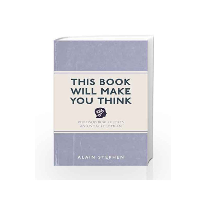 This Book Will Make You Think: Philosophical Quotes and What they Mean by Alain Stephen Book-9781782435068