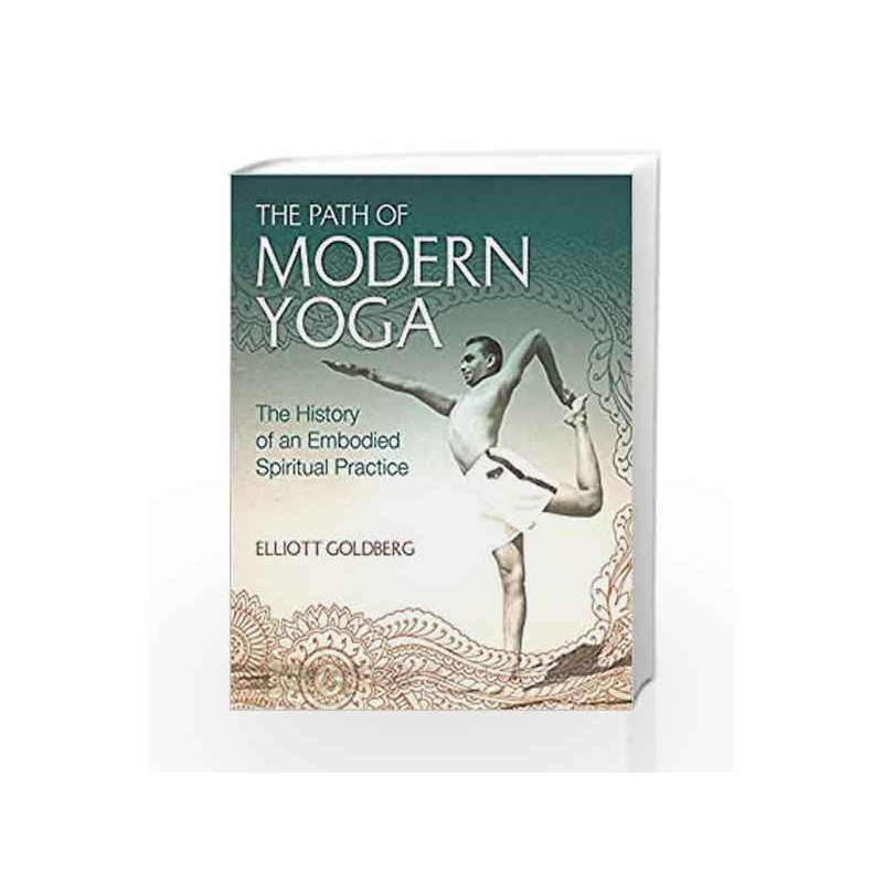 The Path of Modern Yoga: The History of an Embodied Spiritual Practice by Elliott Goldberg Book-9781620556696