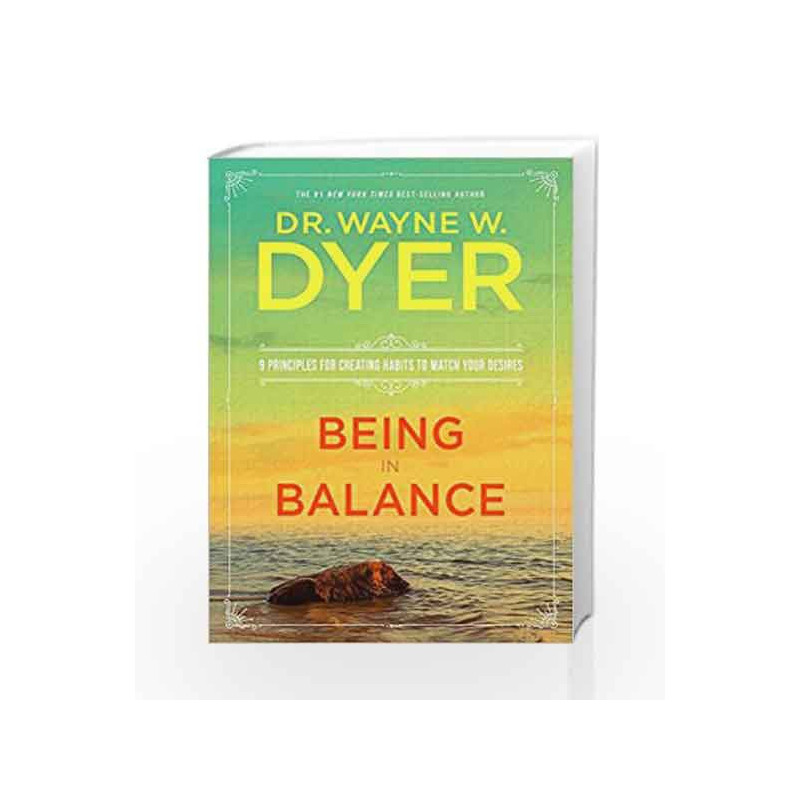 Being in Balance: 9 Principles for Creating Habits to Match Your Desires by Wayne W. Dyer Book-9789385827228