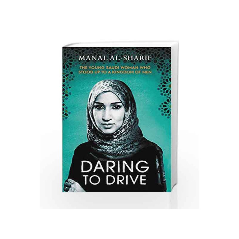 Daring to Drive: The Young Saudi Woman Who Stood up to a Kingdom of Men by MANAL AL-SHARIF Book-9781471164408