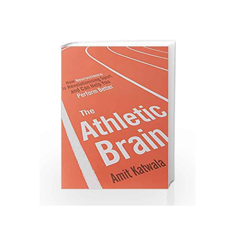 The Athletic Brain: How Neuroscience is Revolutionising Sport and Can Help You Perform Better by Amit Katwala Book-9781471156496