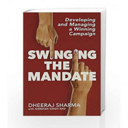 Swinging the Mandate: Developing and Managing a Winning Campaign by Dheeraj Sharma with Narayan Singh Rao Book-9788184007602