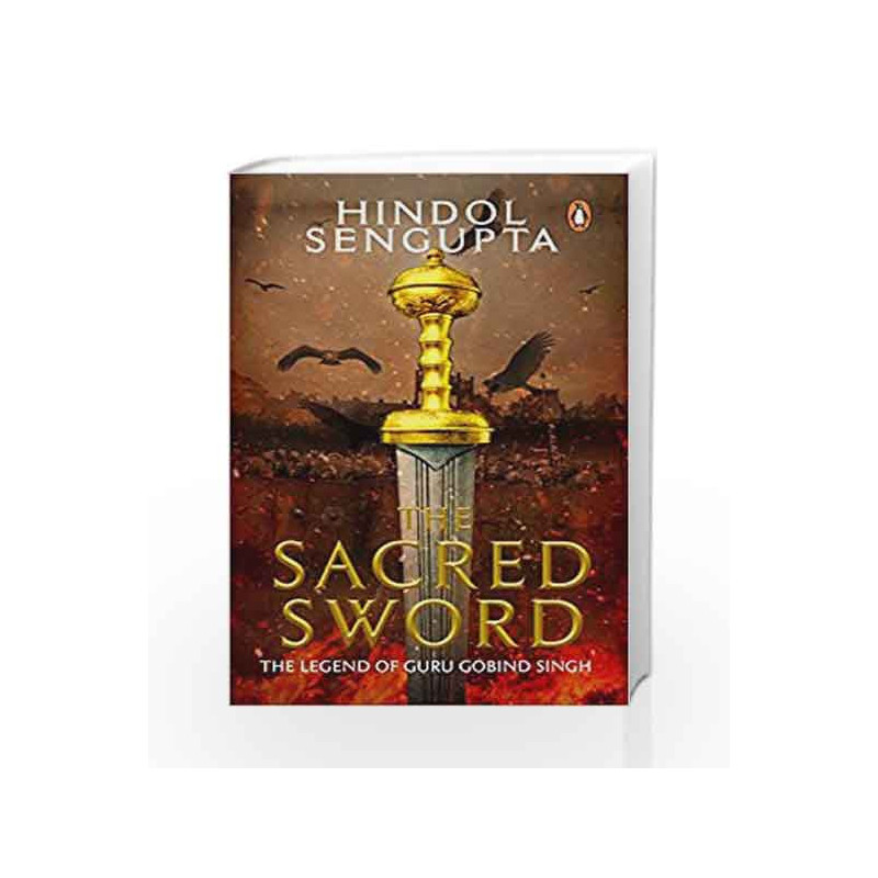 The Sacred Sword: The Legend of Guru Gobind Singh by Hindol Sengupta Book-9780143440192