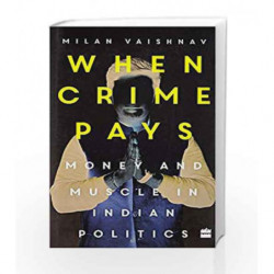 When Crime Pays: Money and Muscle in Indian Politics by Milan Vaishnav Book-9789352643127