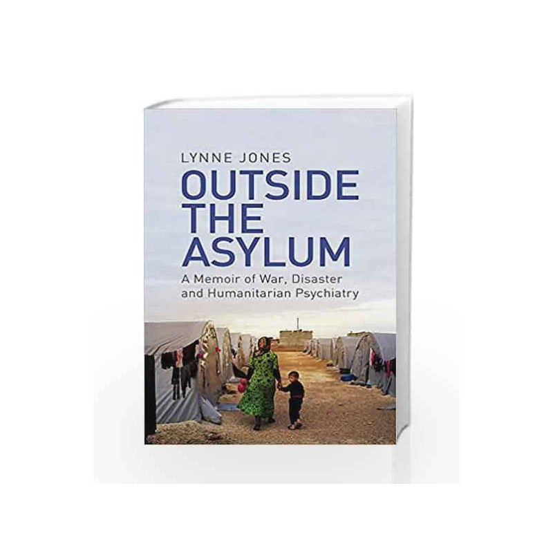 Outside the Asylum: A Memoir of War, Disaster and Humanitarian Psychiatry by Lynne Jones Book-9781474605755