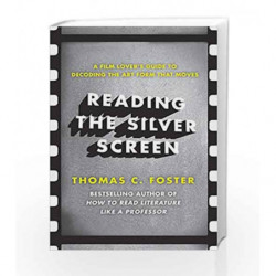 Reading the Silver Screen: A Film Lover's Guide to Decoding the Art Form That Moves by Thomas C. Foster Book-9780062113399