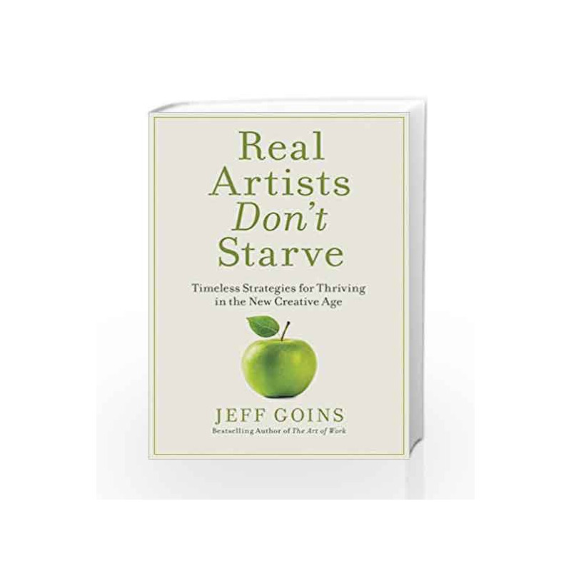 Real Artists Don't Starve: Timeless Strategies for Thriving in the New Creative Age by Jeff Goins Book-9781404106666