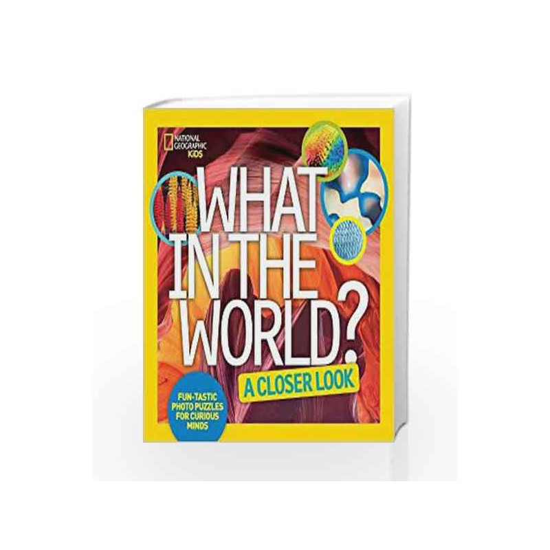 What in the World: A Closer Look by NATIONAL GEOGRAPHIC KIDS Book-9781426325380