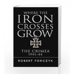 Where the Iron Crosses Grow: The Crimea 1941                  44 (General Military) by Robert Forczyk Book-9781472816788