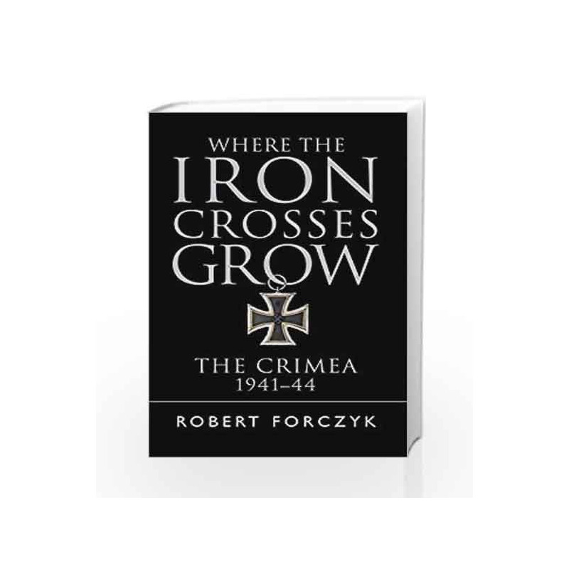 Where the Iron Crosses Grow: The Crimea 1941                  44 (General Military) by Robert Forczyk Book-9781472816788