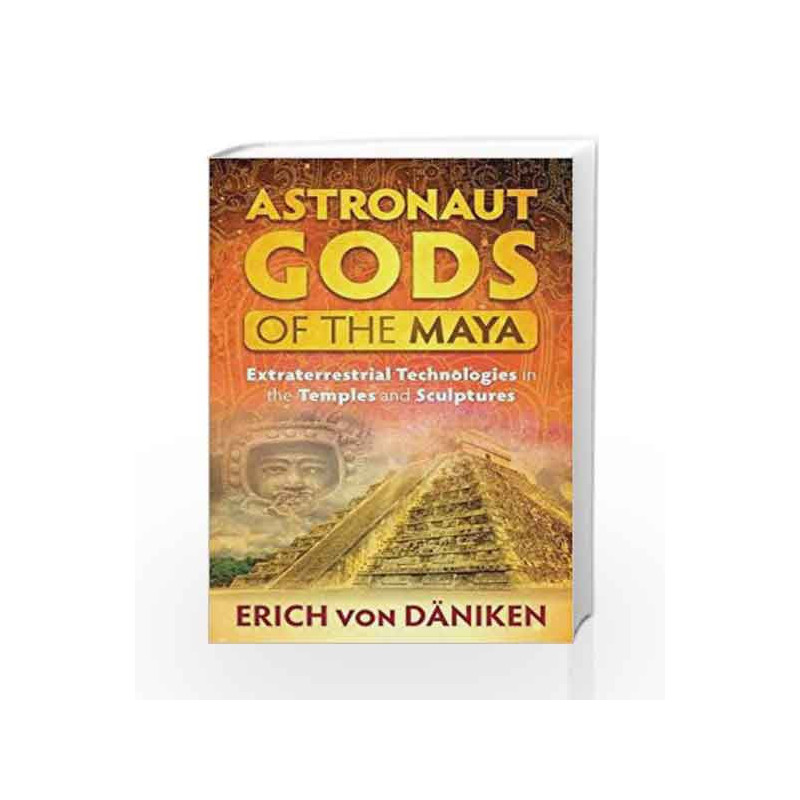 Astronaut Gods of the Maya: Extraterrestrial Technologies in the Temples and Sculptures by Erich von D?niken Book-9781591432357