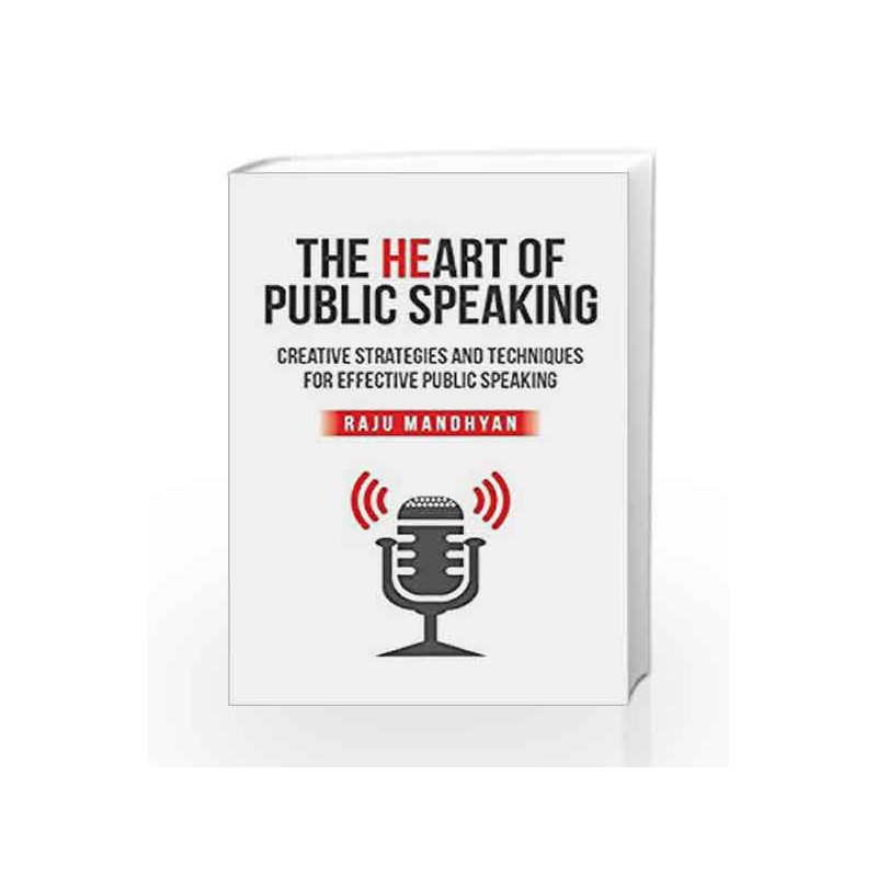Heart of Public Speaking: Creative Strategies and Techniques for Effective Public Speaking by Raju Mandhyan Book-9789386450135