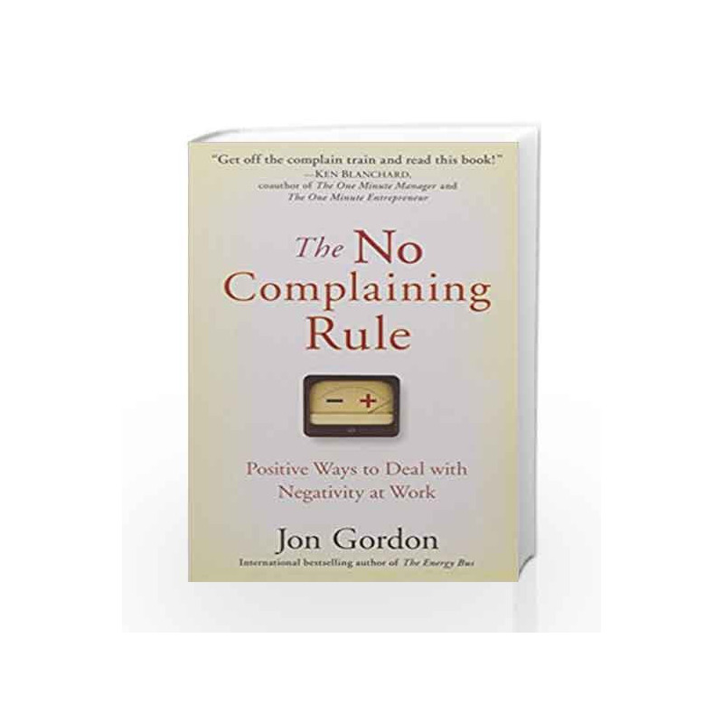 The No Complaining Rule: Positive Ways to Deal with Negativity at Work by Jon Gordon Book-9788126563456