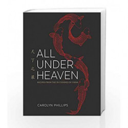 All Under Heaven: Recipes from the 35 Cuisines of China by Carolyn Phillips Book-9781607749820