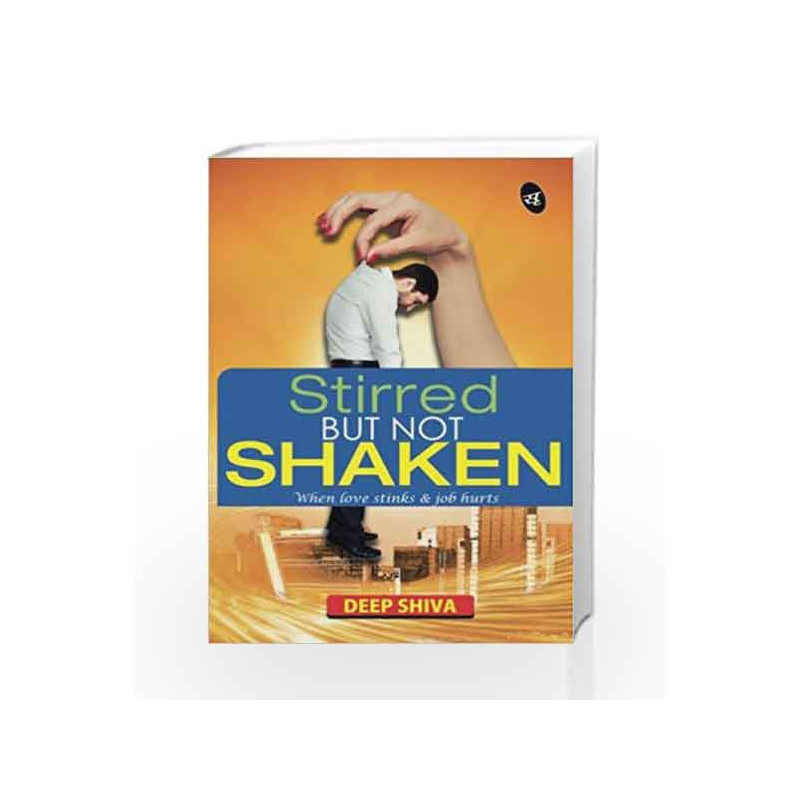 Stirred But Not Shaken: When Love Stinks & Job Hurts by Deep Shiva Book-9789380349732
