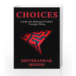 Choices: Inside the Making of Indian Foreign Policy by Shivshankar Menon Book-9780670089239