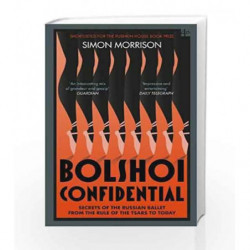 Bolshoi Confidential: Secrets of the Russian Ballet from the Rule of the Tsars to Today by Simon Morrison Book-9780007576630