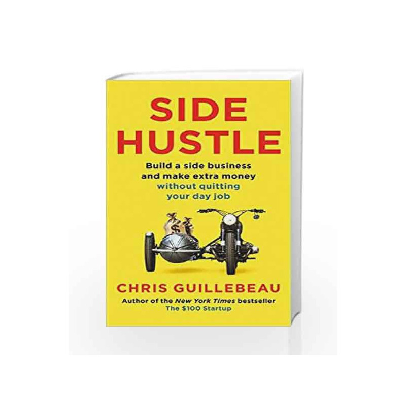 Side Hustle: Build a Side Business and Make Extra Money - Without Quitting Your Day Job by Chris Guillebeau Book-9781509859054