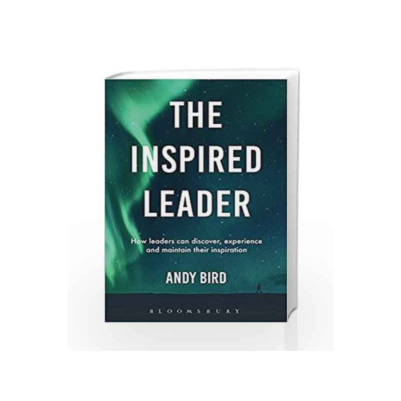 The Inspired Leader: How leaders can discover, experience and maintain their inspiration by Andy Bird Book-9781472947925