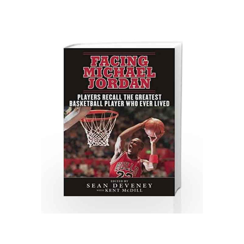 Facing Michael Jordan: Players Recall the Greatest Basketball Player Who Ever Lived by Deveney, Sean Book-9781613219508