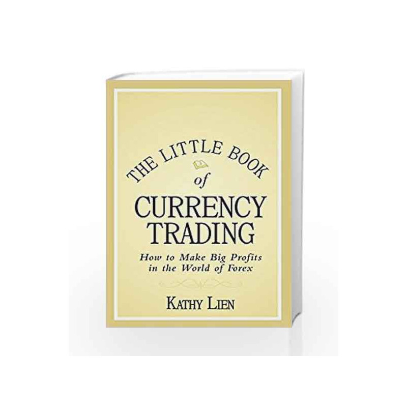 The Little Book of Currency Trading: How to Make Big Profits in the World of Forex by Kathy Lien Book-9788126565887