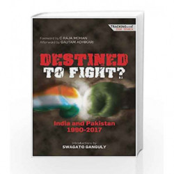 Destined to Fight? India and Pakistan (1990-2017) by Swagato Ganguly Book-9789386206503