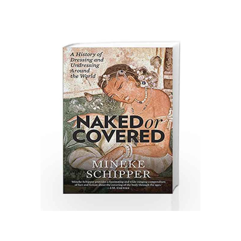 Naked or Covered: A History of Dressing and Undressing Around the World by Mineke Schipper Book-9789386702708