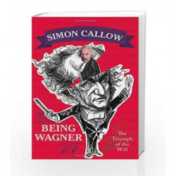 Being Wagner The Triumph of the Will by Simon Callow Book-9780008105693