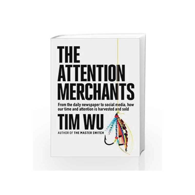 The Attention Merchants: How Our Time and Attention Are Gathered and Sold by Tim Wu Book-9781782394839