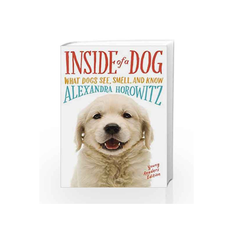 Inside of a Dog -- Young Readers Edition: What Dogs See, Smell, and Know by Alexandra Horowitz Book-9781481450942