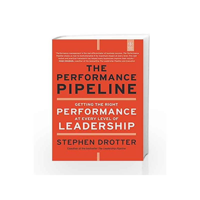 The Performance Pipeline: Getting the Right Performance at Every Level of Leadership by Stephen Drotter Book-9788126533596