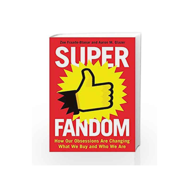 Superfandom: How Our Obsessions are Changing What We Buy and Who We Are by Zoe Fraade-Blanar Book-9781781255339