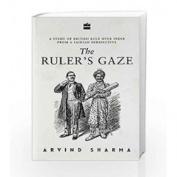 The Ruler's Gaze: A Study of British Rule over India from a Saidian Perspective by Arvind Sharma Book-9789352641024