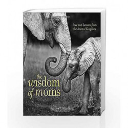 The Wisdom of Moms: Love and Lessons From the Animal Kingdom by HAMILTON, BRIDGET E. Book-9781426218170