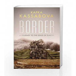 Border: A Journey to the Edge of Europe by Kapka Kassabova Book-9781783782147