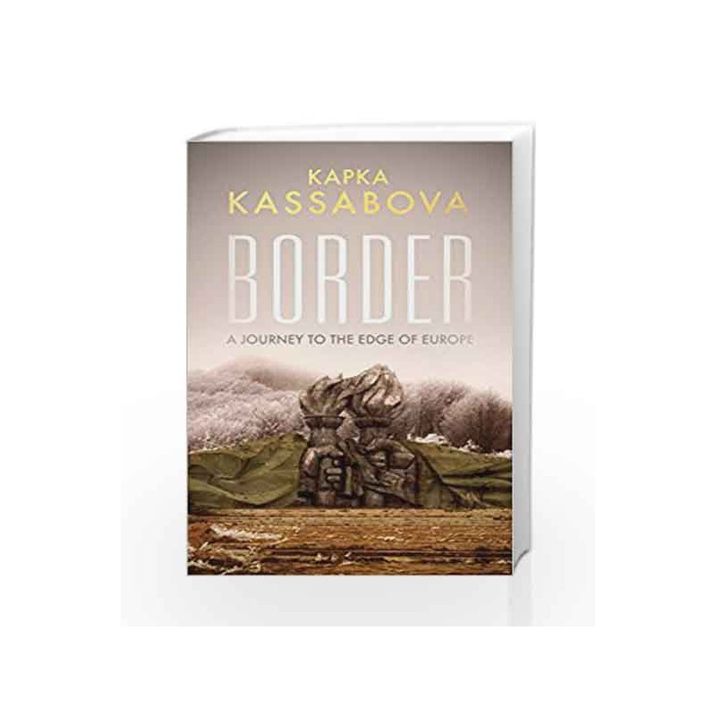 Border: A Journey to the Edge of Europe by Kapka Kassabova Book-9781783782147