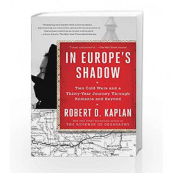 In Europe's Shadow: Two Cold Wars and a Thirty-Year Journey Through Romania and Beyond by Robert D. Kaplan Book-9780812986624
