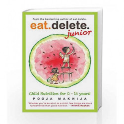 Eat Delete Junior: Child Nutrition for Zero to Fifteen Years by Pooja Makhija Book-9789352644872