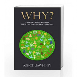 Why?: Answers to Questions That Have Always Baffled You by ASHOK SAWHNEY Book-9788183226875