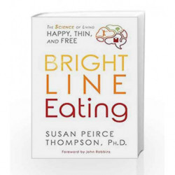 Bright Line Eating: The Science of Living Happy, Thin and Free by Susan Peirce Thompson Book-9789385827655